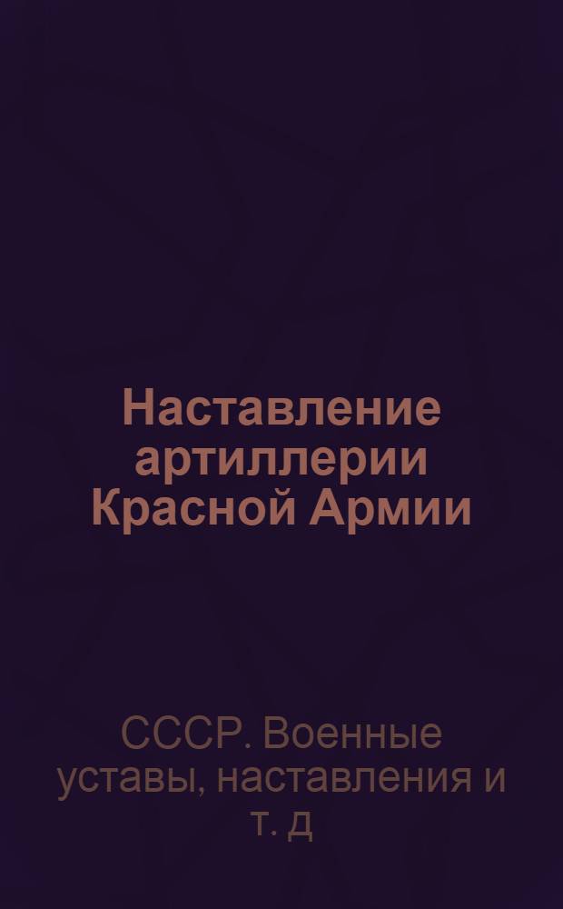 Наставление артиллерии Красной Армии : Правила стрельбы наземной артиллерии 1942 г