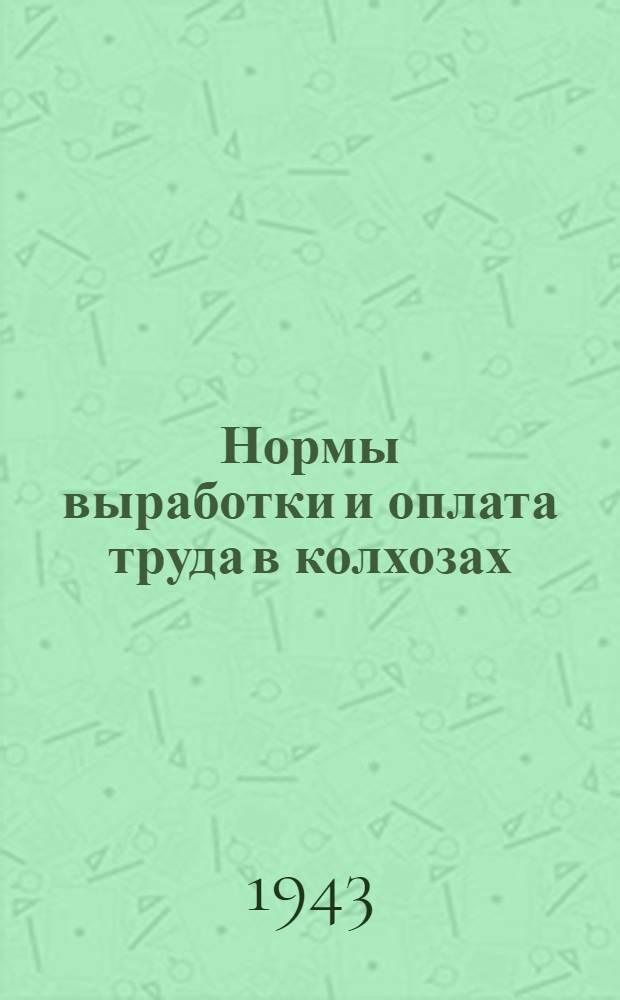 Нормы выработки и оплата труда в колхозах : Сб. мат-лов для колхозов Воронеж. и Курск. обл