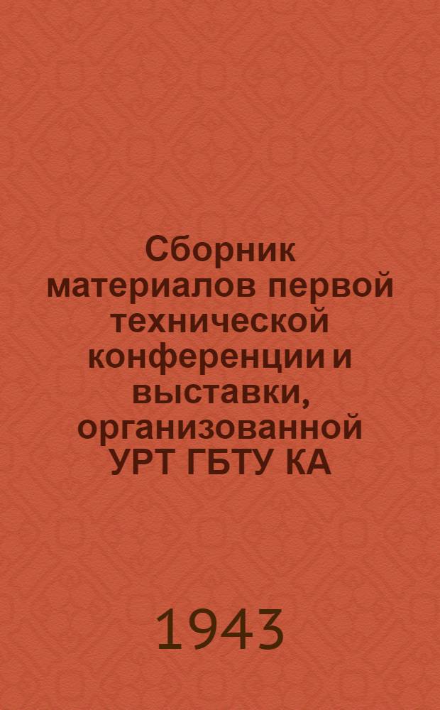 Сборник материалов первой технической конференции и выставки, организованной УРТ ГБТУ КА, по обмену опытом реставрации и изготовления деталей в ремонтных частях и заводах промышленности