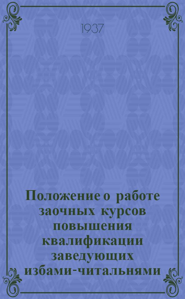 ... Положение о работе заочных курсов повышения квалификации заведующих избами-читальнями, колхозными клубами и красными уголками