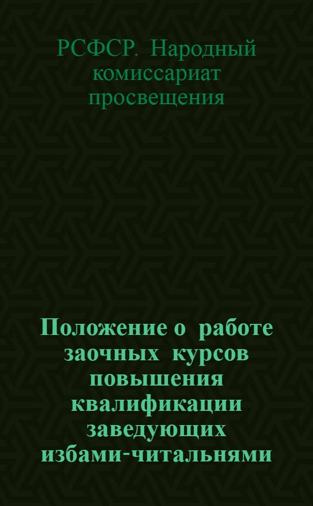 ... Положение о работе заочных курсов повышения квалификации заведующих избами-читальнями, колхозными клубами и красными уголками