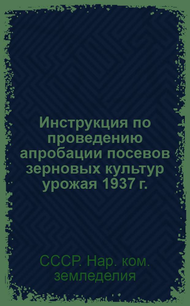 Инструкция по проведению апробации посевов зерновых культур урожая 1937 г.