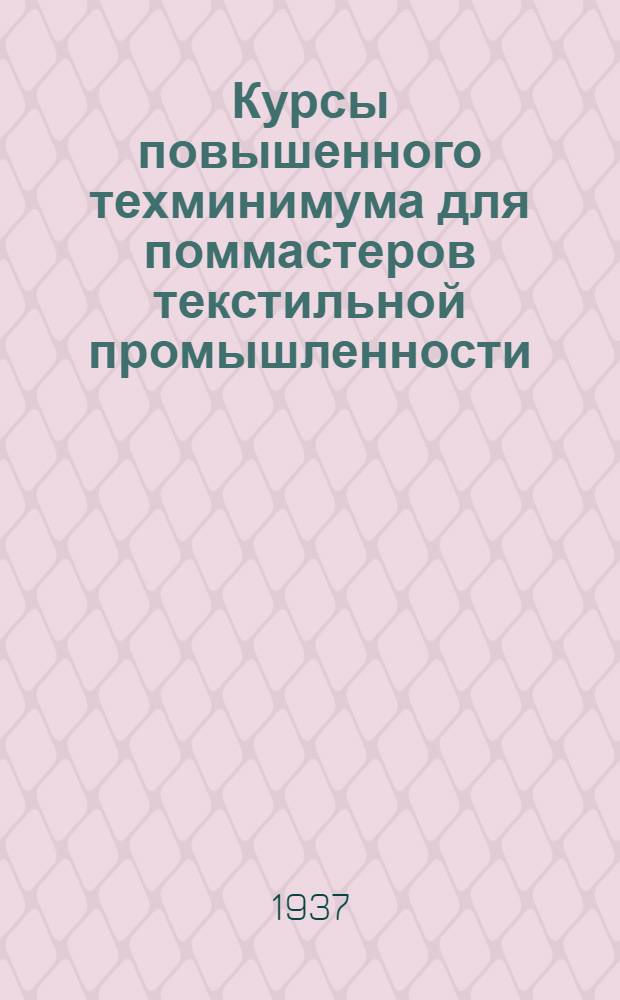 Курсы повышенного техминимума для поммастеров текстильной промышленности : Инструкции, учебные планы и программы