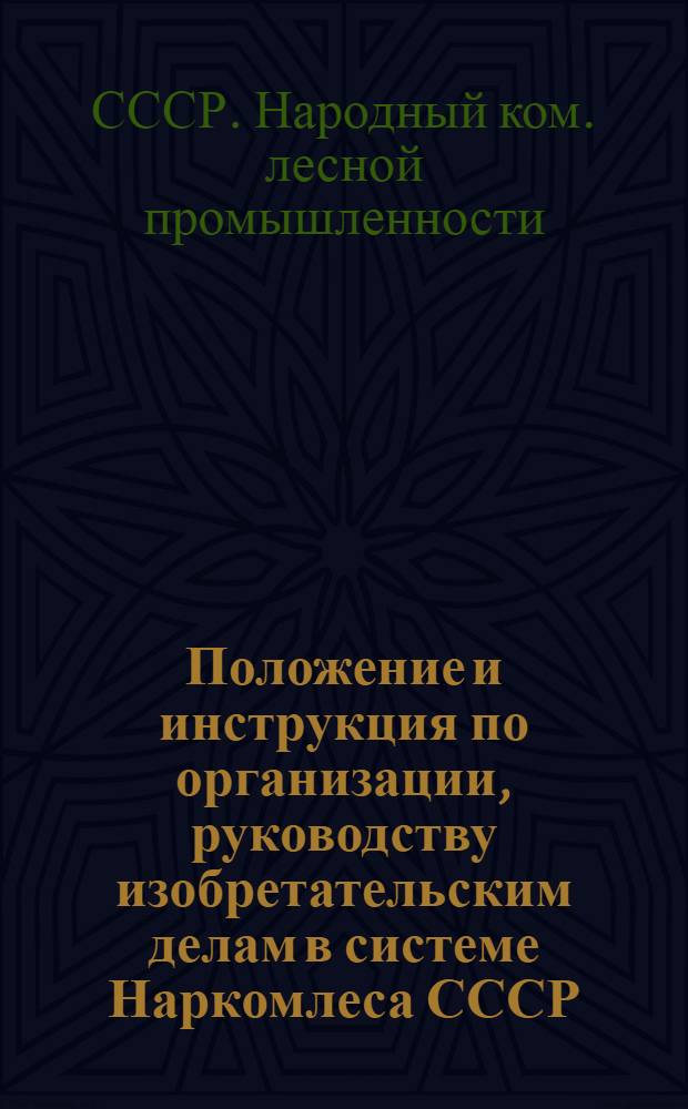 ... Положение и инструкция по организации, руководству изобретательским делам в системе Наркомлеса СССР