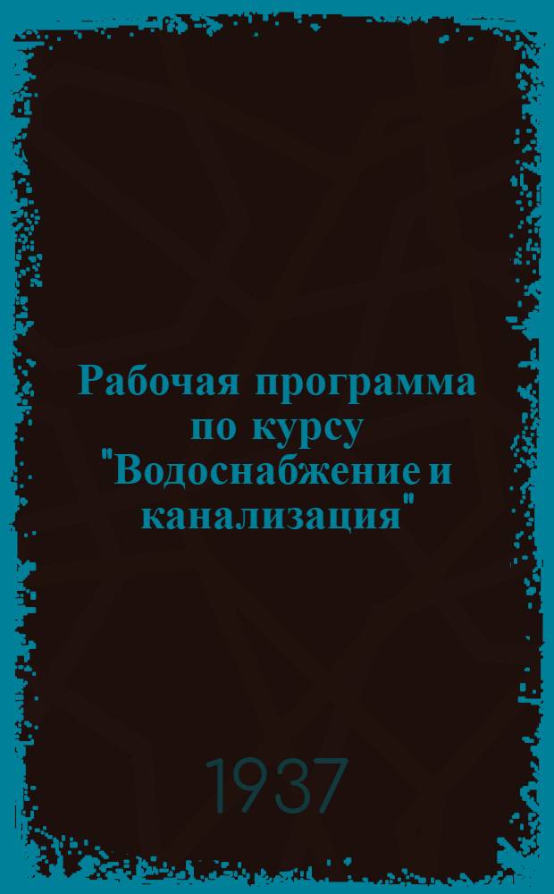 ... Рабочая программа по курсу "Водоснабжение и канализация" : Для студентов-заочников втузов НКПС по путейско-строит. специальности
