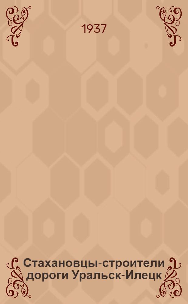 ... Стахановцы-строители дороги Уральск-Илецк : Методы работы