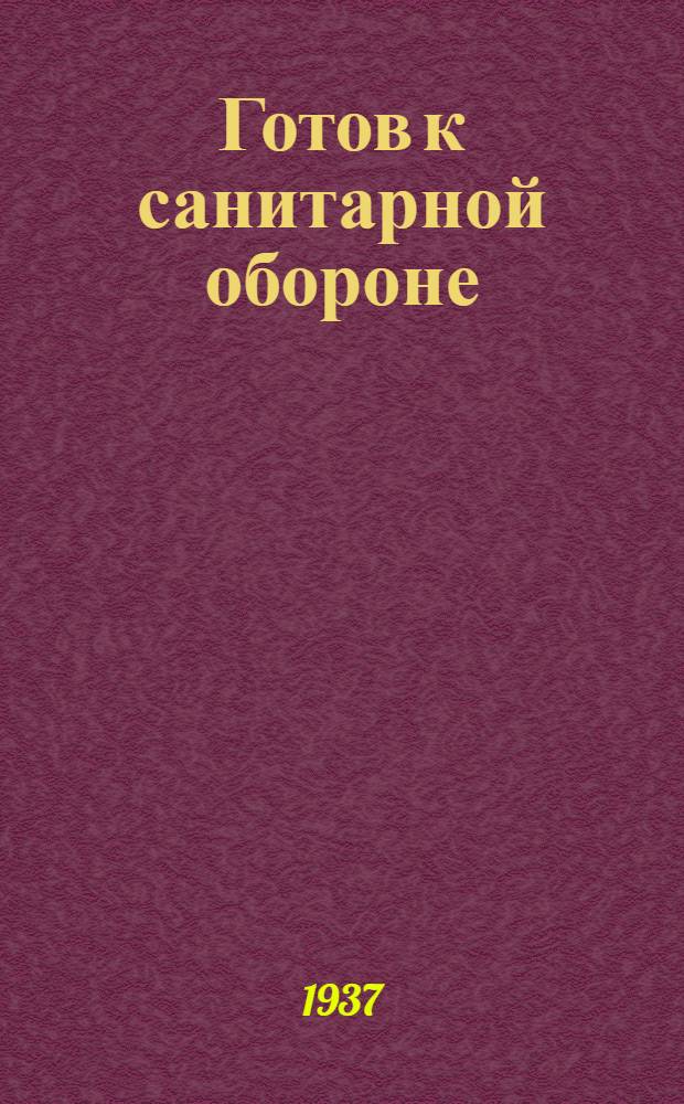... Готов к санитарной обороне : Пособие для сдающих нормы на значок ГСО I ступ. : 63 рис. в тексте