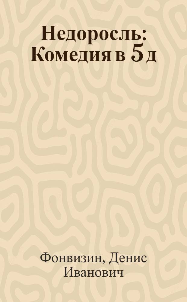 ... Недоросль : Комедия в 5 д