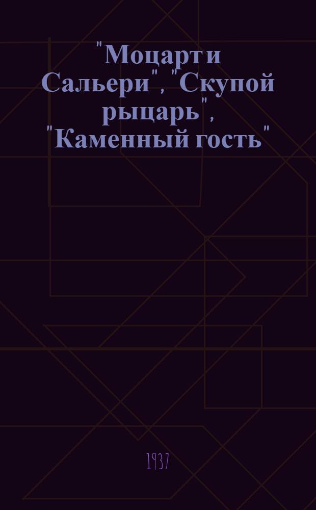 ... "Моцарт и Сальери", "Скупой рыцарь", "Каменный гость" : Материалы к спектаклю, посвященному 100-летию со дня смерти А. С. Пушкина
