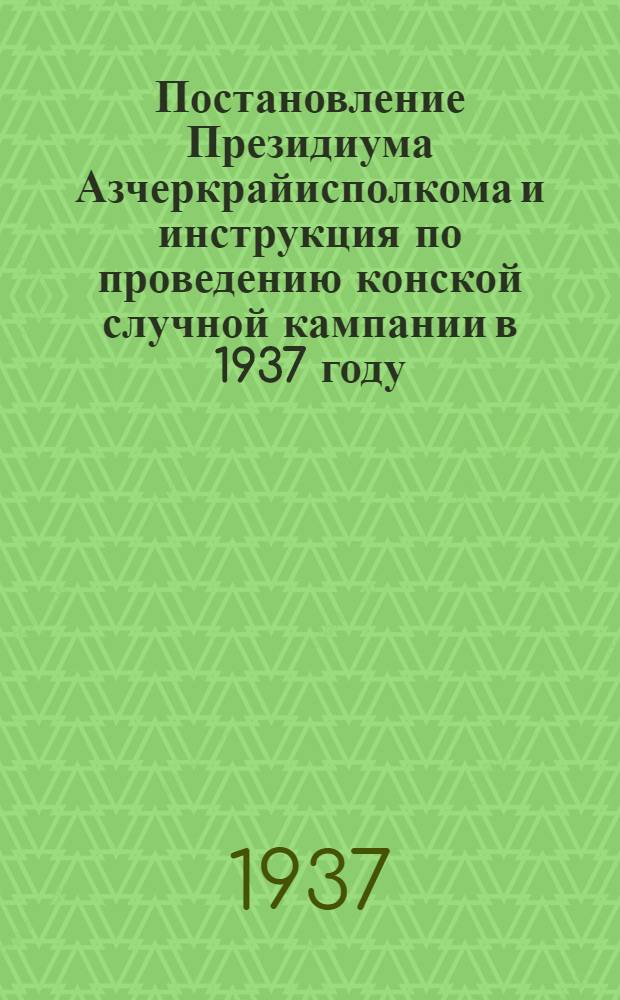 ... Постановление Президиума Азчеркрайисполкома и инструкция по проведению конской случной кампании в 1937 году