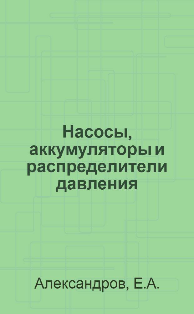 ... Насосы, аккумуляторы и распределители давления : Утв. Глав. упр. маслобойно-жировой пром-сти Наркомпищепрома СССР