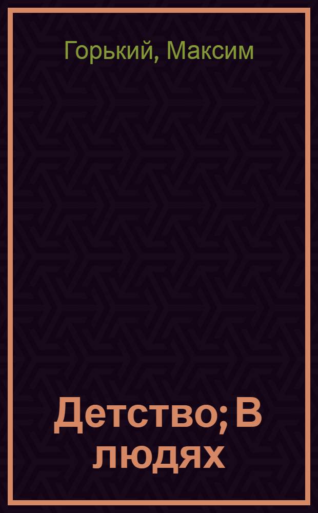 Детство; В людях; Мои университеты: Автобиогр. повести