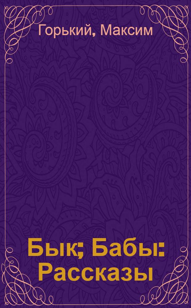 ... Бык; Бабы: Рассказы / М. Горький