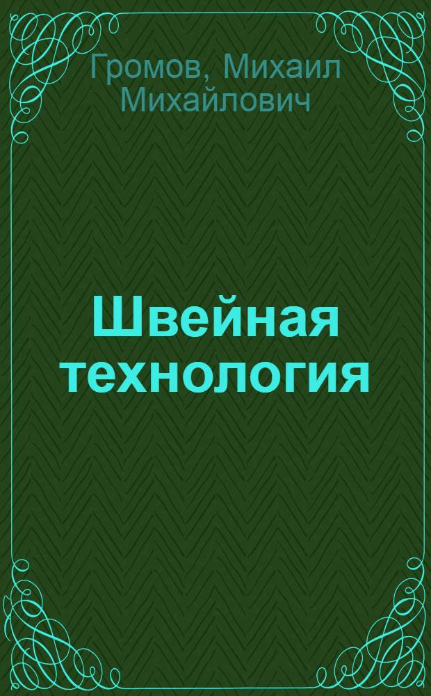 ... Швейная технология : Общ. часть : Утв. Упр. учеб. заведениями НКМП РСФСР в качестве учебника для школ ФЗУ швейников