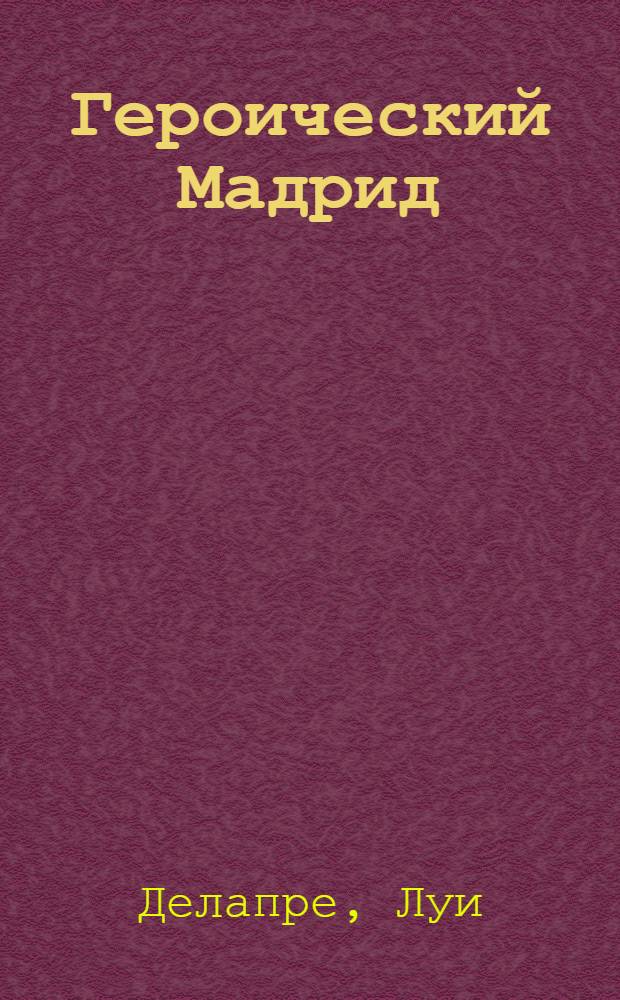 ... Героический Мадрид : (Неопубликованные записи)