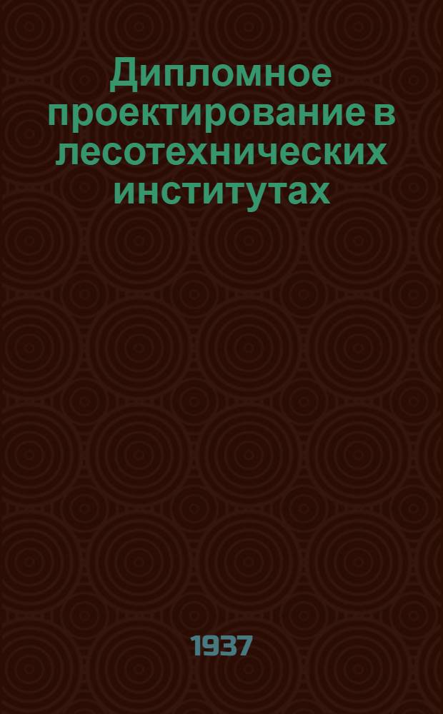 ... Дипломное проектирование в лесотехнических институтах : (Инструктив. указания)