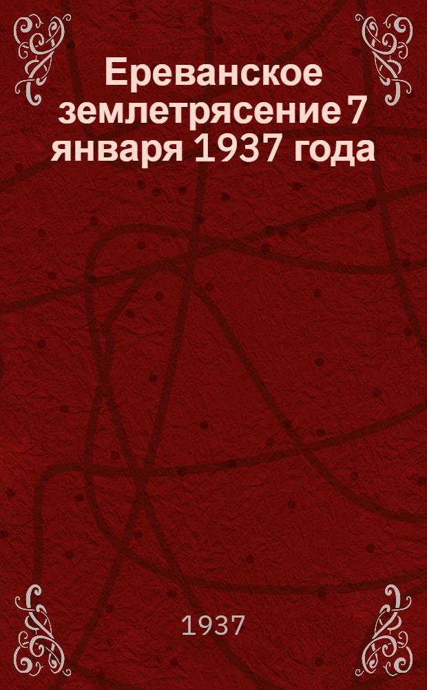 Ереванское землетрясение 7 января 1937 года : Сейсмол. и инж. обследование