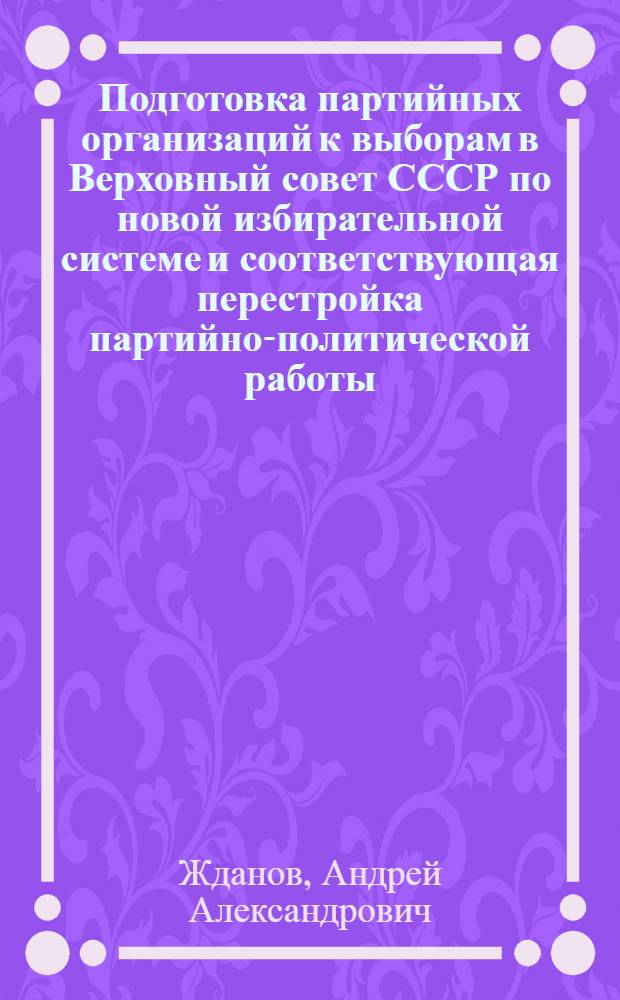 ...Подготовка партийных организаций к выборам в Верховный совет СССР по новой избирательной системе и соответствующая перестройка партийно-политической работы : Доклад на пленуме ЦК ВКП(б) 26 февр. 1937 г