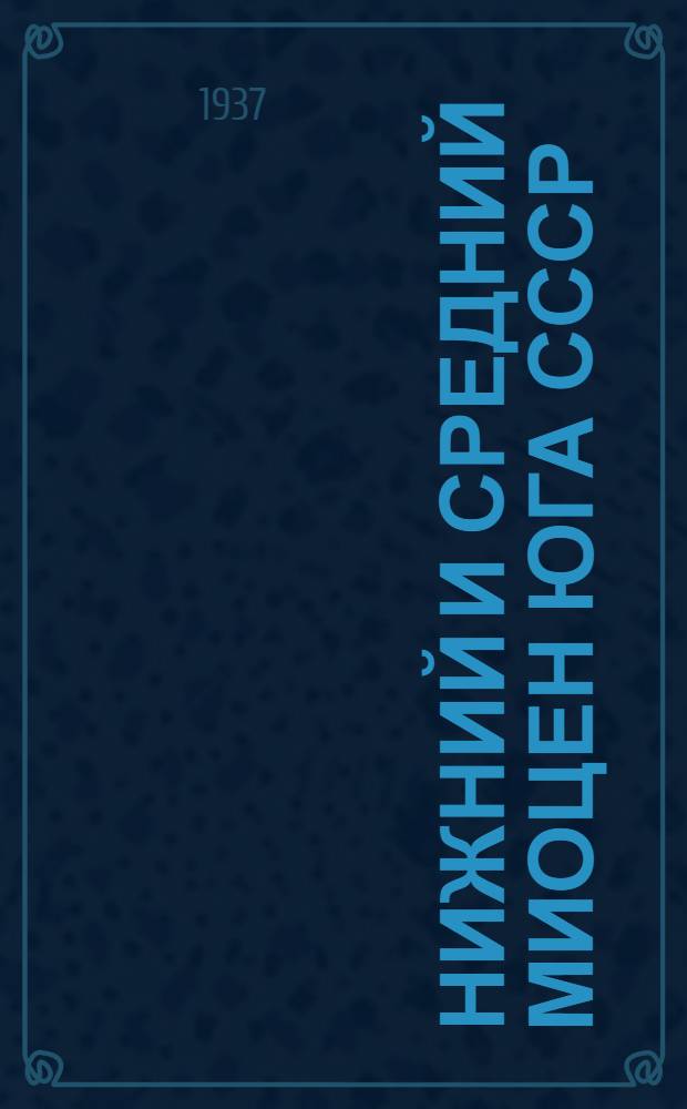 ... Нижний и средний миоцен Юга СССР : (Тезисы диссертации на степень д-ра геол. наук)
