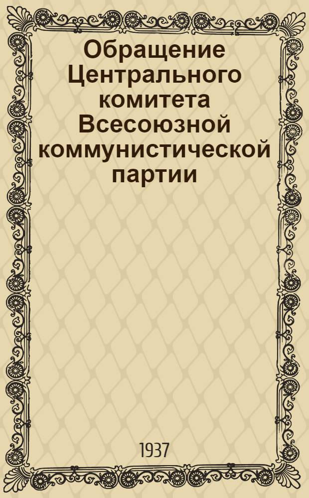 Обращение Центрального комитета Всесоюзной коммунистической партии (большевиков) ко всем избирателям, рабочим, работницам, крестьянам и крестьянкам, к Красной Армии, к советской интеллигенции