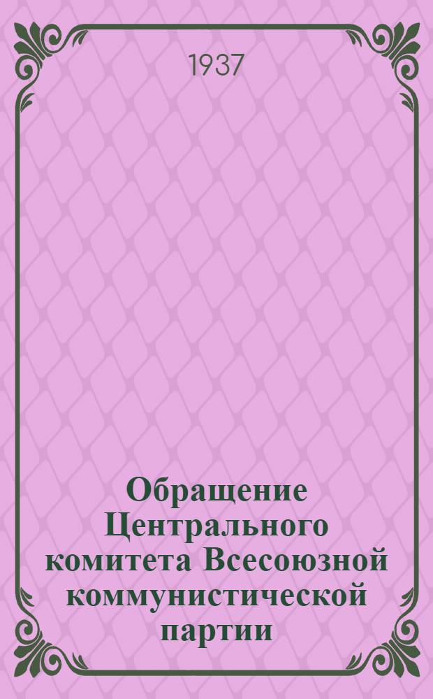 Обращение Центрального комитета Всесоюзной коммунистической партии (большевиков) ко всем избирателям, рабочим, работницам, крестьянам и крестьянкам, к Красной Армии, к советской интеллигенции