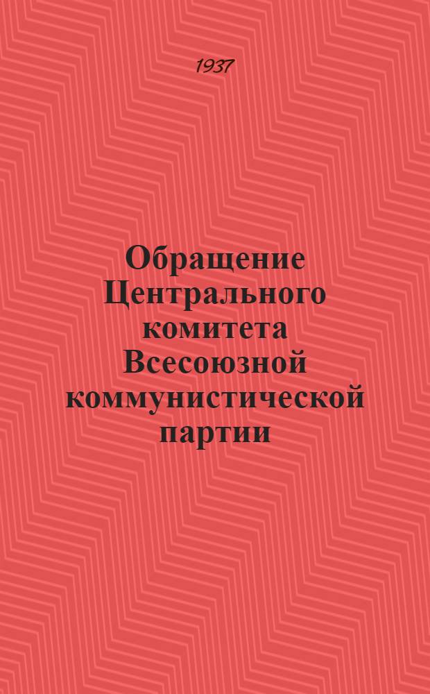 Обращение Центрального комитета Всесоюзной коммунистической партии (большевиков) ко всем избирателям, рабочим, работницам, крестьянам и крестьянкам, к Красной Армии, к советской интеллигенции