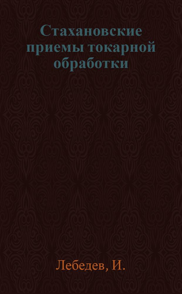 ... Стахановские приемы токарной обработки : Завод "Красный факел". Москва