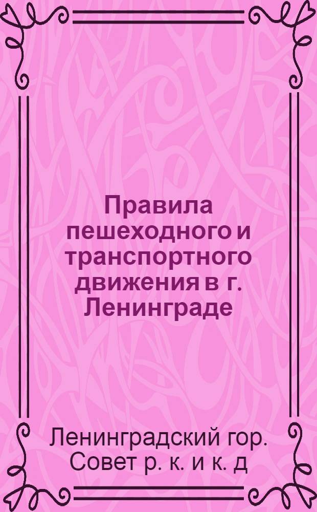 Правила пешеходного и транспортного движения в г. Ленинграде : Утв. Ленсоветом 22 окт. 1935 г., с изм. и доп. на 1 дек. 1936 г