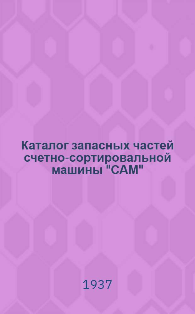 ... Каталог запасных частей счетно-сортировальной машины "САМ"