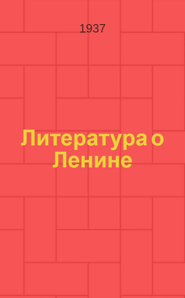 ... Литература о Ленине : Краткий аннотированный указатель лит-ры в помощь библиотекарям