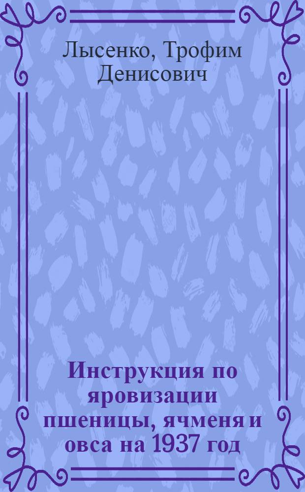 ... Инструкция по яровизации пшеницы, ячменя и овса на 1937 год