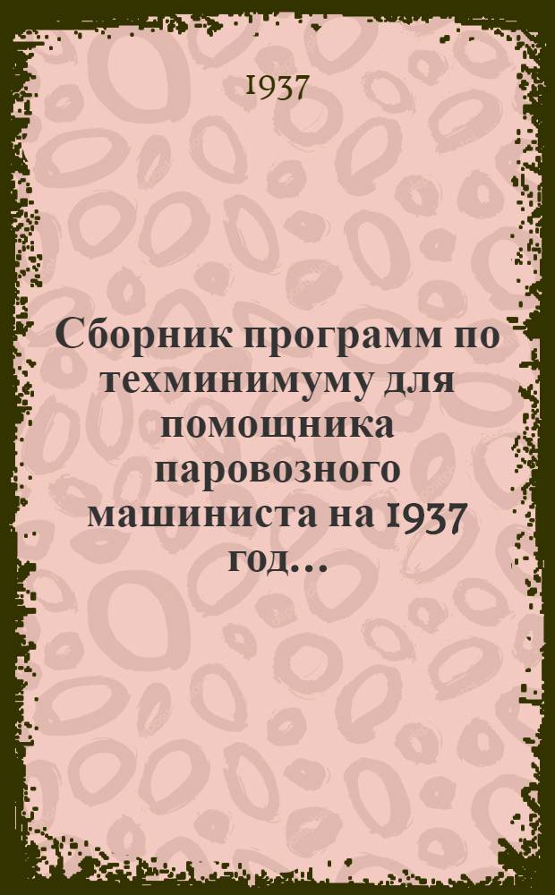 ... Сборник программ по техминимуму для помощника паровозного машиниста на 1937 год ...