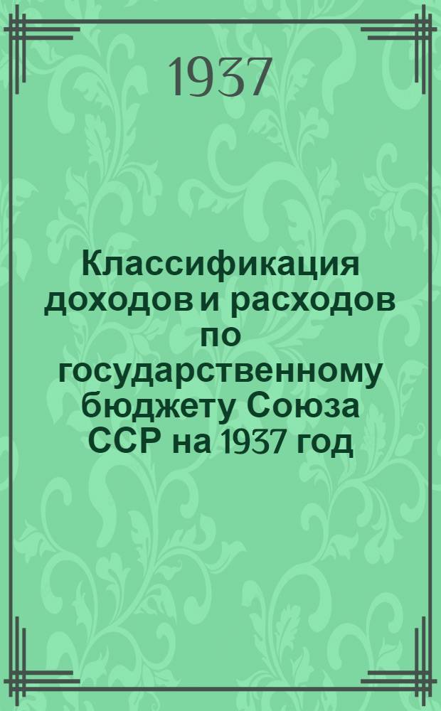 Классификация доходов и расходов по государственному бюджету Союза ССР на 1937 год