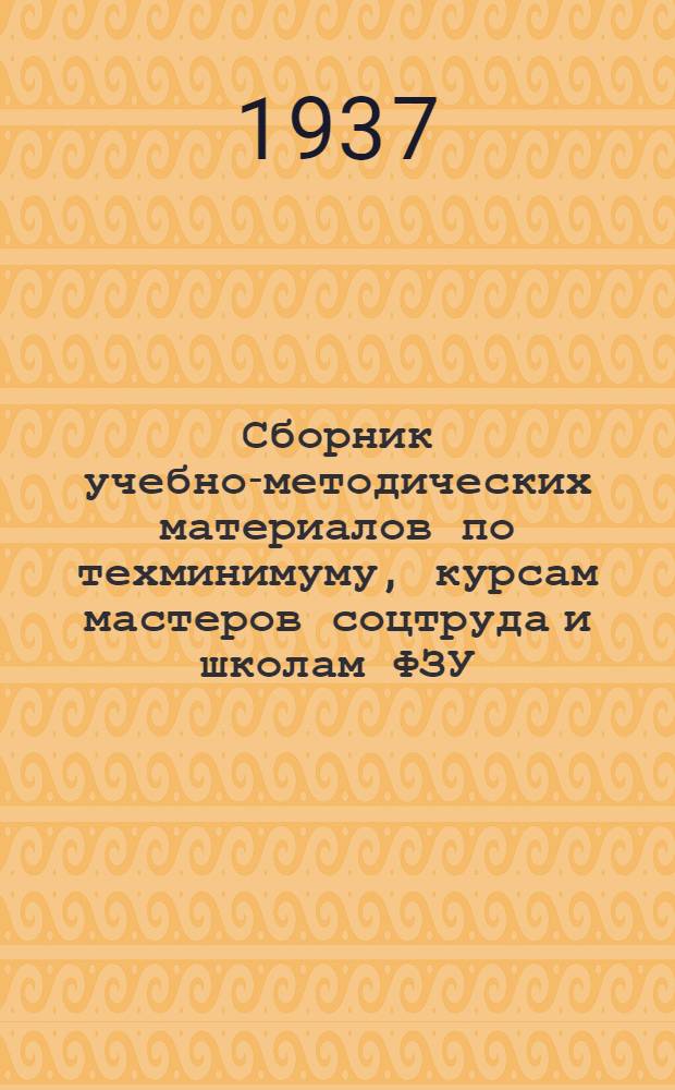 ... Сборник учебно-методических материалов по техминимуму, курсам мастеров соцтруда и школам ФЗУ. Март 1937 г.