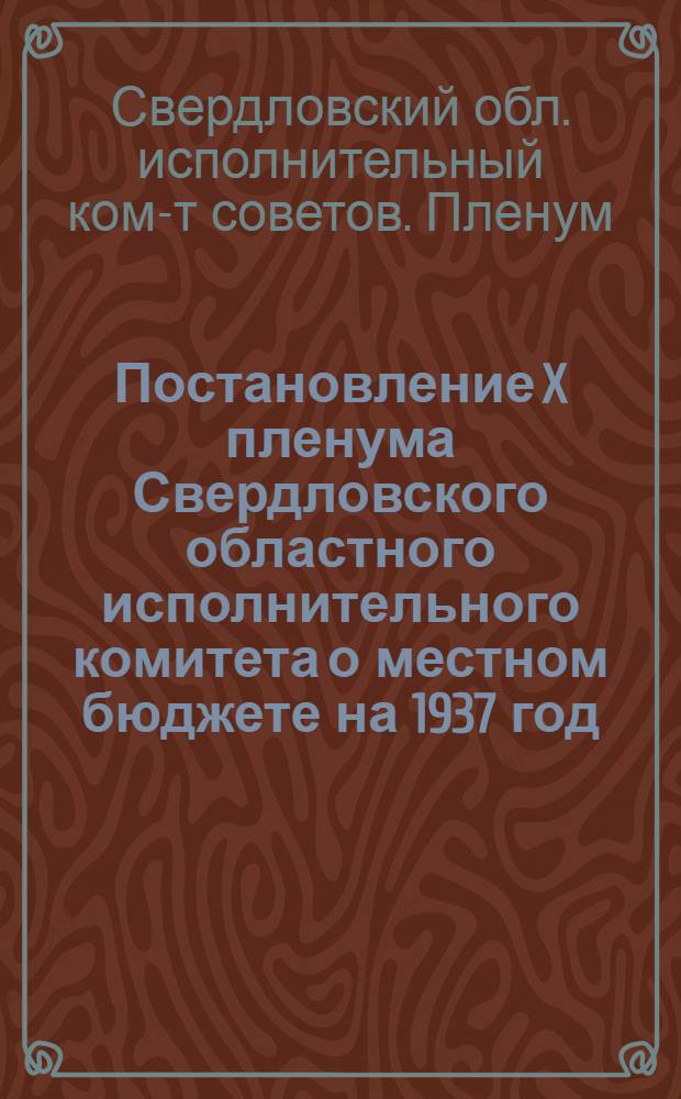 Постановление X пленума Свердловского областного исполнительного комитета о местном бюджете на 1937 год