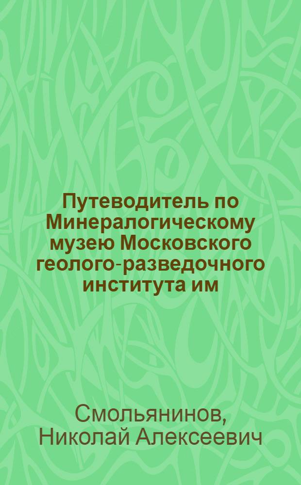 ... Путеводитель по Минералогическому музею Московского геолого-разведочного института им. Орджоникидзе