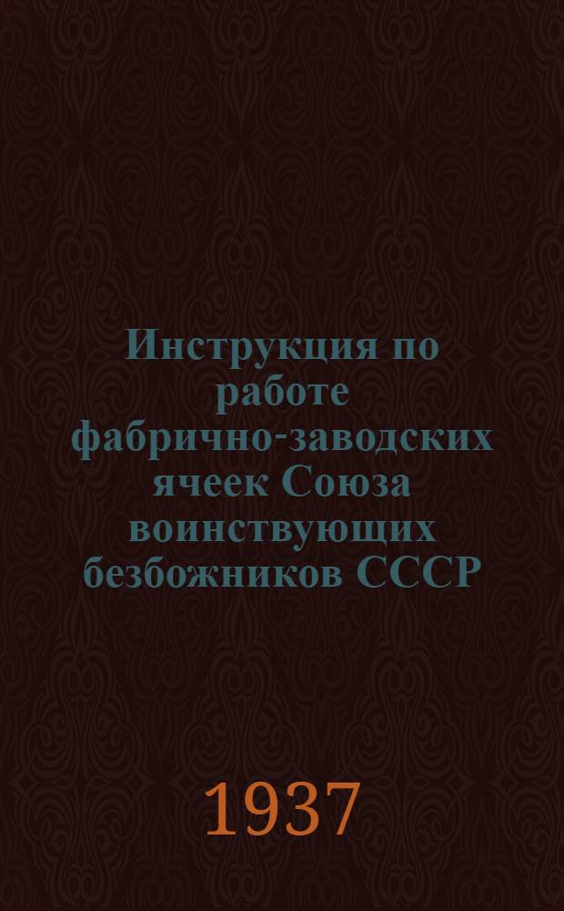 ... Инструкция по работе фабрично-заводских ячеек Союза воинствующих безбожников СССР
