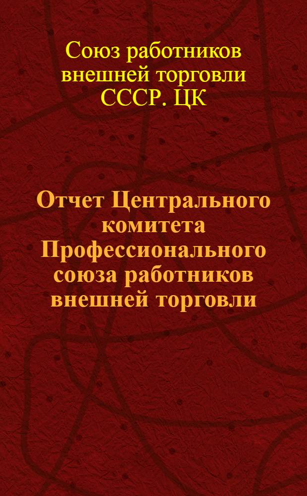 Отчет Центрального комитета Профессионального союза работников внешней торговли. 1934-1937 гг.