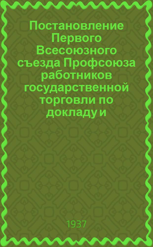 Постановление Первого Всесоюзного съезда Профсоюза работников государственной торговли по докладу и. о. председателя ЦК Союза тов. Губельмана о работе ЦК
