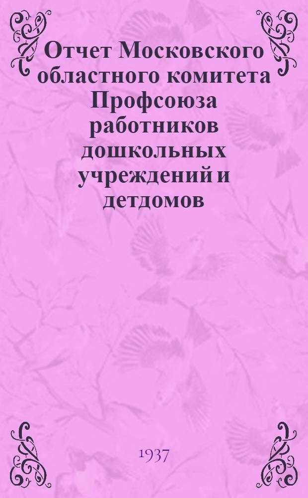 Отчет Московского областного комитета Профсоюза работников дошкольных учреждений и детдомов. 1935-1937 год