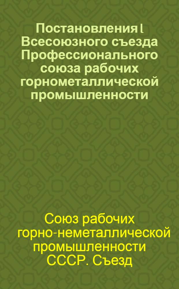 Постановления I Всесоюзного съезда Профессионального союза рабочих горнометаллической промышленности