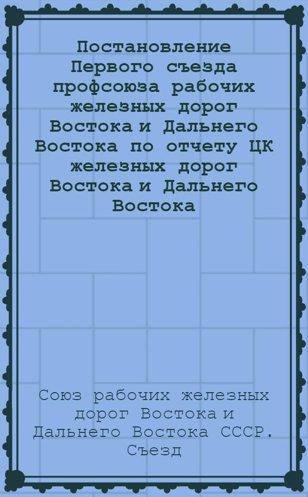 Постановление Первого съезда профсоюза рабочих железных дорог Востока и Дальнего Востока по отчету ЦК железных дорог Востока и Дальнего Востока