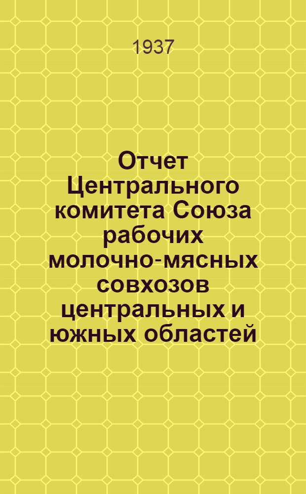 Отчет Центрального комитета Союза рабочих молочно-мясных совхозов центральных и южных областей (1935 - июль 1937 г.)