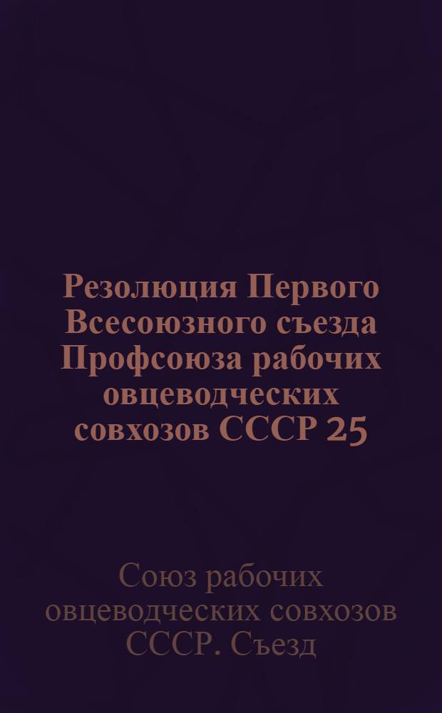 Резолюция Первого Всесоюзного съезда Профсоюза рабочих овцеводческих совхозов СССР 25/IX-6/X 1937 г. : О недостатках работы ЦК Союза и мерах по их устранению