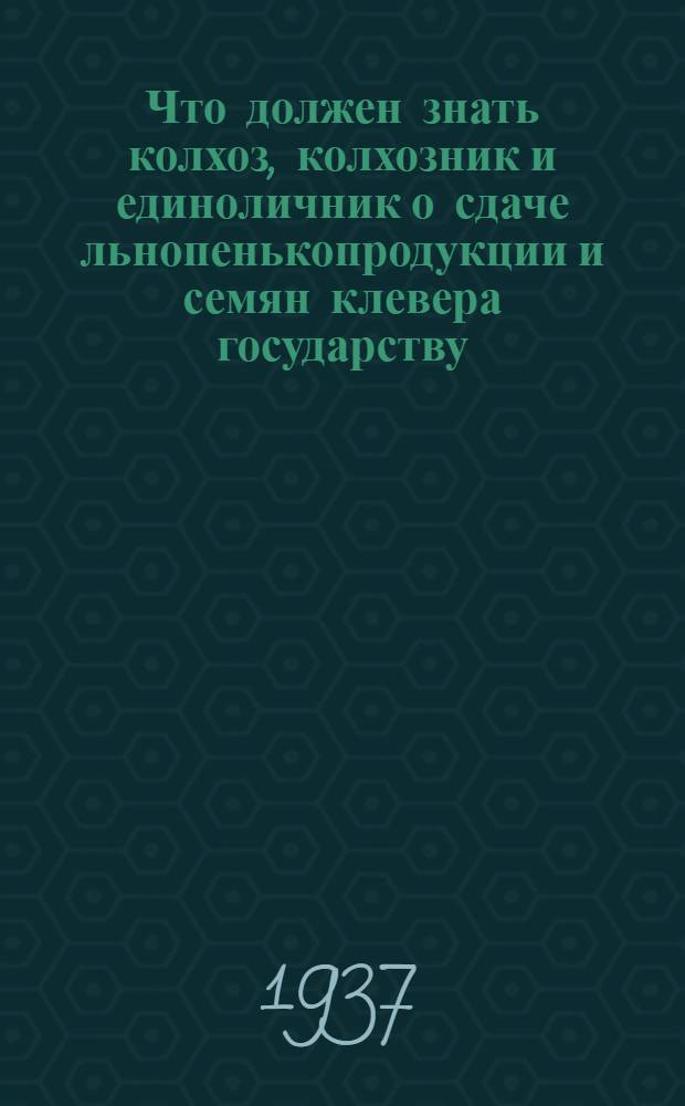 Что должен знать колхоз, колхозник и единоличник о сдаче льнопенькопродукции и семян клевера государству