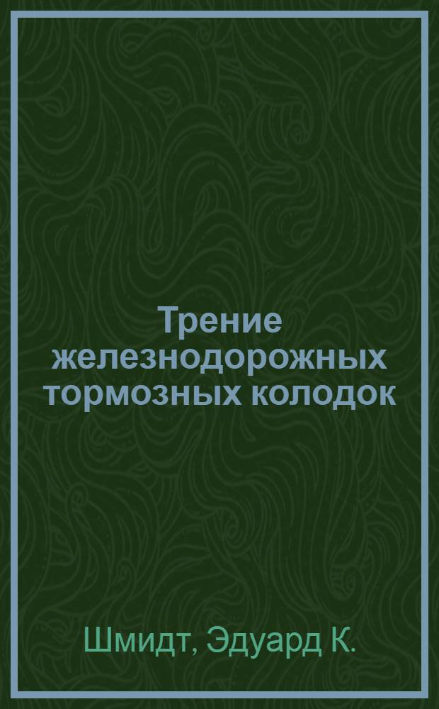 ... Трение железнодорожных тормозных колодок : По опытам Эксперимент. ин-та при Иллинойск. ун-те (США)