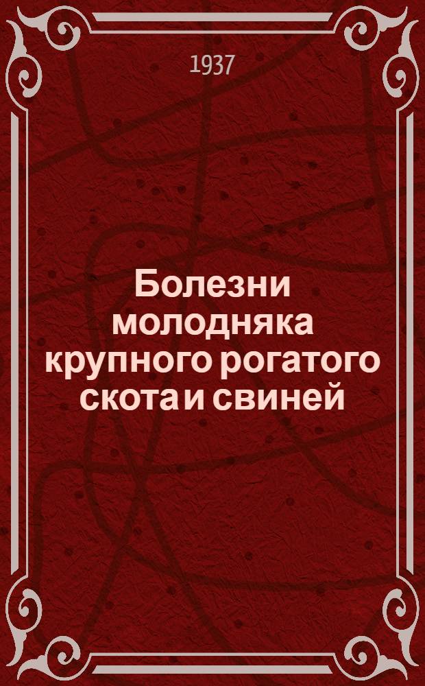 Болезни молодняка крупного рогатого скота и свиней : Итоги III пленума Вет. секции 20/IX - 1/X 1935 г