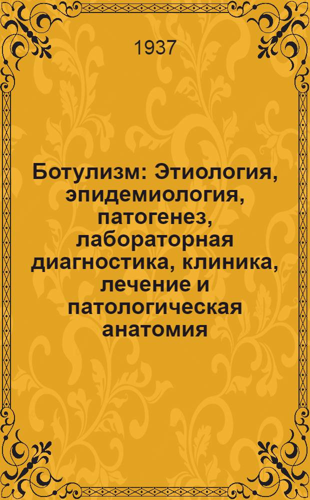 Ботулизм : Этиология, эпидемиология, патогенез, лабораторная диагностика, клиника, лечение и патологическая анатомия : Сборник