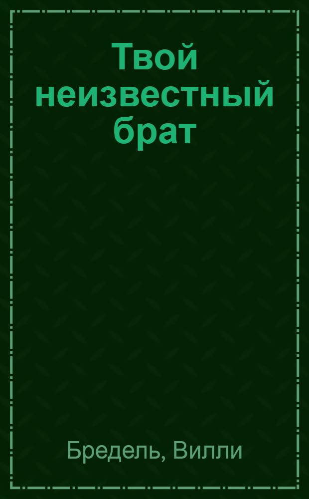 ... Твой неизвестный брат : Роман