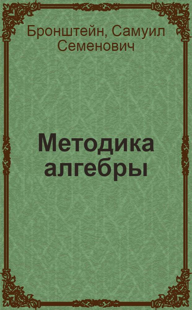 Методика алгебры : Пособие для высш. педагог. учеб. заведений и препод. средн. школы